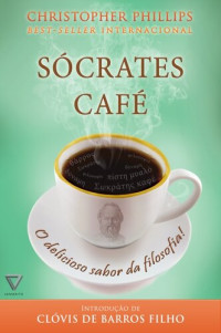 Christopher Phillips — Sócrates Café: O delicioso sabor da filosofia!