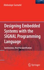 Abdoulaye Gamatie (auth.) — Designing Embedded Systems with the SIGNAL Programming Language: Synchronous, Reactive Specification