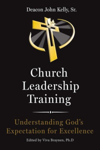 John Kelly — Church Leadership Training: Understanding God's Expectation for Excellence