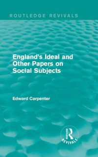 Edward Carpenter — England's Ideal and Other Papers on Social Subjects