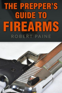 Robert Paine — The Prepper's Guide to Firearms