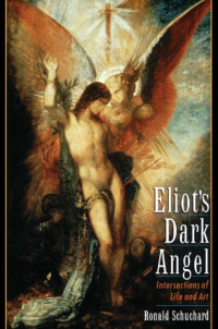 Schuchard, Ronald;Eliot, Thomas Stearns — Eliot's dark angel: intersections of life and art