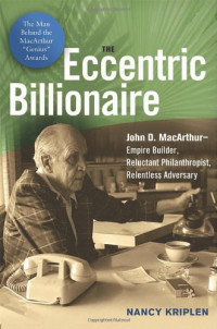 Nancy Kriplen — The Eccentric Billionaire: John D. MacArthur--Empire Builder, Reluctant Philanthropist, Relentless Adversary
