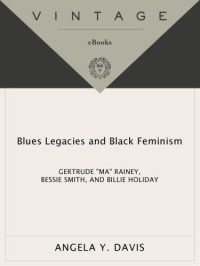 Angela Yvonne Davis, Billie Holiday, Ma Rainey, Bessie Smith — Blues Legacies and Black Feminism: Gertrude “Ma” Rainey, Bessie Smith and Billie Holiday