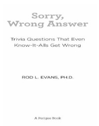 Rod L. Evans Ph.D — Sorry, wrong answer: trivia questions that even know-it-alls get wrong