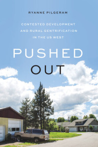 Ryanne Pilgeram — Pushed Out: Contested Development and Rural Gentrification in the Us West