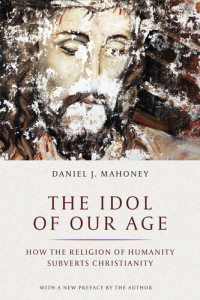 Daniel J. Mahoney — The Idol of Our Age