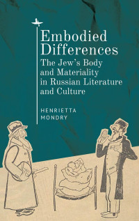 Henrietta Mondry — Embodied Differences: The Jew’s Body and Materiality in Russian Literature and Culture
