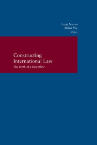 Luigi Nuzzo, Miloš Vec (eds.) — Constructing International Law: The Birth of a Discipline