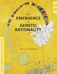 Phillip Thurtle — The Emergence of Genetic Rationality: Space, Time, and Information in American Biological Science, 1870-1920