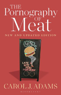 Carol J. Adams — The Pornography of Meat: New and Updated Edition
