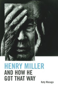 Katy Masuga — Henry Miller and How He Got That Way