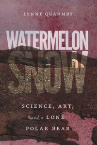 Lynne Quarmby — Watermelon Snow: Science, Art, and a Lone Polar Bear