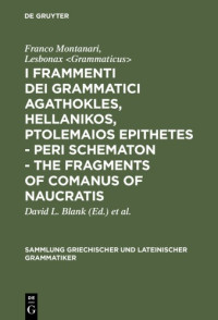 Blank, David L.;of Naucratis. Comanus;Dyck, Andrew Roy;Montanari, Franco — I frammenti dei grammatici Agathokles, Hellanikos Ptolemaios Epithetes: in appendice i grammatici Theophilos, Anaxagoras, Xenon = Fragments of Comanus of Naucratis = Peri schēmatōn