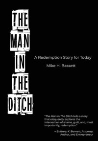 Mike H. Bassett — The Man in The Ditch: A Redemption Story for Today