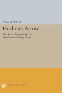 Paul Strohm — Hochon's Arrow: The Social Imagination of Fourteenth-Century Texts