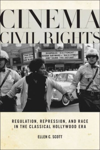 Ellen C. Scott — Cinema Civil Rights: Regulation, Repression, and Race in the Classical Hollywood Era
