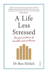 Ron Ehrlich — A Life Less Stressed: The Five Pillars of Health and Wellness