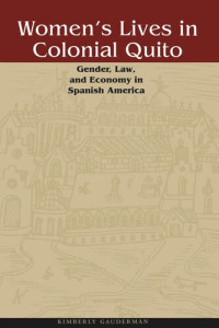 Kimberly Gauderman — Women's Lives in Colonial Quito: Gender, Law, and Economy in Spanish America