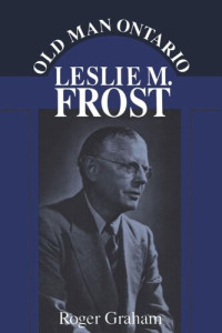 Roger Graham — Old Man Ontario: Leslie M. Frost
