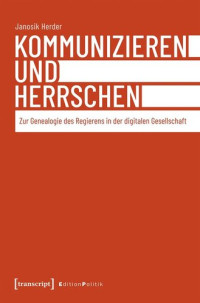 Janosik Herder; transcript: Open Library 2023 (Politik) — Kommunizieren und Herrschen: Zur Genealogie des Regierens in der digitalen Gesellschaft
