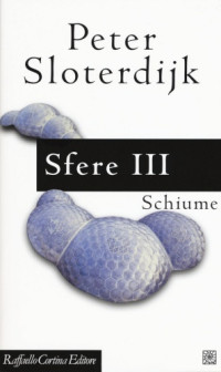 Peter Sloterdijk — Sfere. Sferologia plurale. Schiume