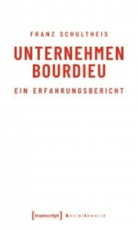 Franz Schultheis — Unternehmen Bourdieu: Ein Erfahrungsbericht