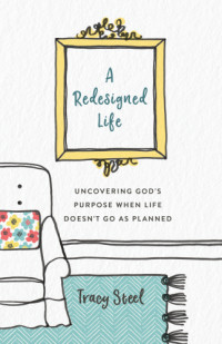 Steel, Tracy — REDESIGNED LIFE: uncovering god's purpose when life doesn't go as planned