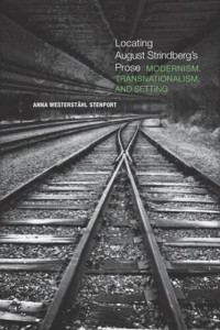 Anna Westerstahl Stenport — Locating August Strindberg's Prose: Modernism, Transnationalism, and Setting