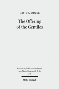David J. Downs — The Offering of the Gentiles: Paul's Collection for Jerusalem in Its Chronological, Cultural, and Cultic Contexts