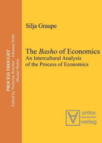 Silja Graupe — The Basho of Economics: An Intercultural Analysis of the Process of Economics. Translated and Introduced by Roger Gathman