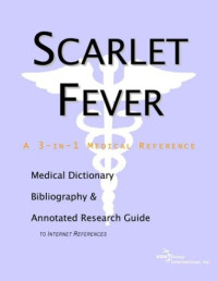 Icon Health Publications — Scarlet Fever: A Medical Dictionary, Bibliography, And Annotated Research Guide To Internet References