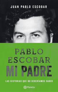 Juan Pablo Escobar — Pablo Escobar, mi padre