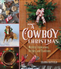 Hatfield, Shanna — A cowboy Christmas: Western celebrations, recipes, and traditions