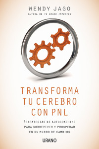 Wendy Jago — Transforma tu cerebro con PNL: Estrategias de autocoaching para sobrevivir y prosperar en un mundo de cambios (Programación Neurolingüística) (Spanish Edition)