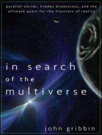 Gribbin, John — ''In search of the multiverse: parallel worlds, hidden dimensions, and the ultimate quest for the frontiers of reality''