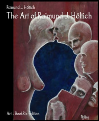 Höltich Raimund J. — The Art of Raimund J.Höltich