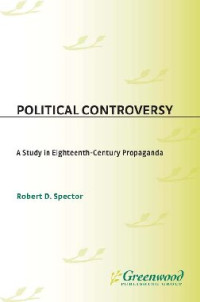 Robert Donald Spector — Political Controversy: Study in Eighteenth-century Propaganda