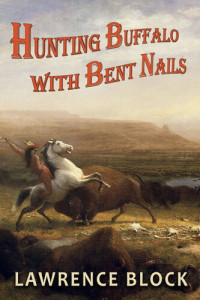 Lawrence Block — Hunting Buffalo With Bent Nails