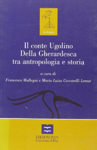 a cura di Francesco Mallegni, Maria Luisa Ceccarelli Lemut — Il conte Ugolino Della Gherardesca tra antropologia e storia