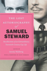 Samuel Steward (editor); Jeremy Mulderig (editor); Scott Herring (editor) — The Lost Autobiography of Samuel Steward: Recollections of an Extraordinary Twentieth-Century Gay Life