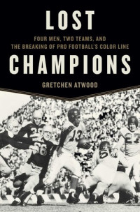 Gretchen Atwood — Lost Champions: Four Men, Two Teams, and the Breaking of Pro Football's Color Line