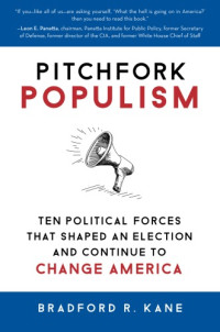 United States; United States / Politics and government / 2017-; Kane, Bradford R — Pitchfork populism: ten political forces that shaped an election and continue to change America