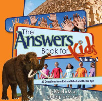 Ken Ham; Bodie Hodge — The Answers Book for Kids. Volume 6