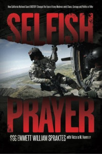 SSG Emmett William Spraktes, Victoria M. Newman — Selfish Prayer: How California National Guard DUSTOFF Changed the Face of Medevac amid Chaos, Carnage and Politics of War