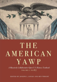Joseph L. Locke (editor); Ben Wright (editor) — The American Yawp: A Massively Collaborative Open U.S. History Textbook, Vol. 1: To 1877