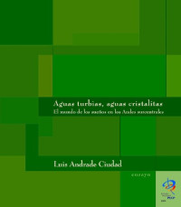 Andrade Ciudad, Luis — Aguas turbias, aguas cristalinas. El mundo de los sueños en los Andes surcentrales