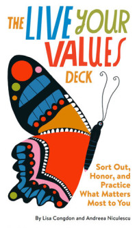 Andreea Niculescu — The Live Your Values Deck: Sort Out, Honor, and Practice What Matters Most to You