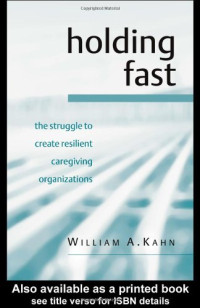 William A. Kahn — Holding Fast: The Struggle to Create a Resilient Caregiving Organisation