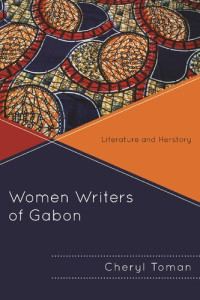 Cheryl Toman — Women Writers of Gabon: Literature and Herstory